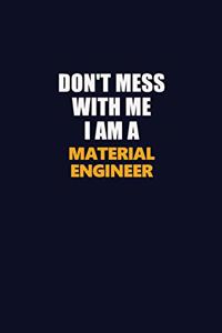 Don't Mess With Me I Am A Material Engineer