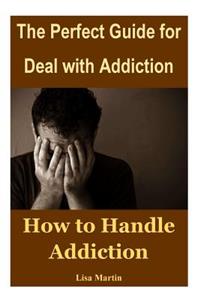 The Perfect Guide for Deal with Addiction: How to Handle Addiction