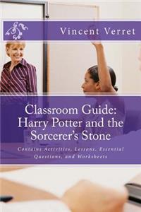 Classroom Guide: Harry Potter and the Sorcerer's Stone: Contains Activities, Lessons, Essential Questions, and Worksheets