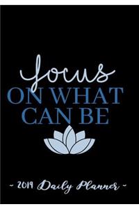 2019 Daily Planner - Focus on What Can Be