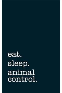 Eat. Sleep. Animal Control. - Lined Notebook