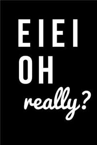 E I E I Oh Really?