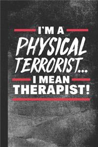 I'm a Physical Terrorist ... I Mean Therapist!