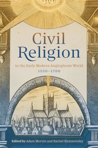 Civil Religion in the Early Modern Anglophone World, 1550-1700