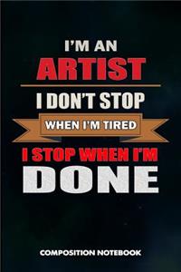 I Am an Artist I Don't Stop When I Am Tired I Stop When I Am Done
