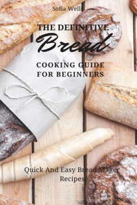 Definitive Bread Cooking Guide For Beginners