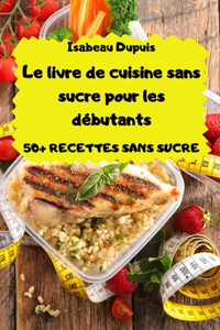 Le livre de cuisine sans sucre pour les débutants