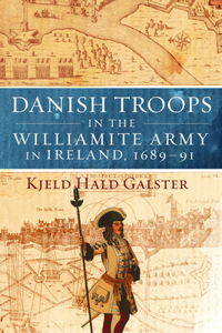 Danish Troops in the Williamite Army in Ireland, 1689-91: For King and Coffers