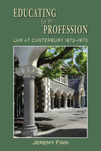 Educating for the Profession: Law at Canterbury 1873-1973