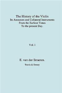 History of the Violin, Its Ancestors and Collateral Instruments from the Earliest Times to the Present Day. Volume 1. (Fascimile Reprint).