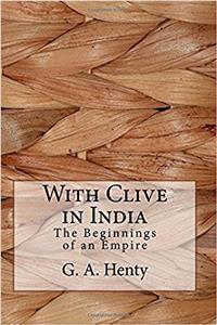 With Clive in India: The Beginnings of an Empire