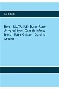 Slave - F.U.T.U.R.E- Signe- Rune- Universal blue- Capsule infinity Space - Tours Galaxy - Durd, le systeme