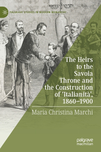 Heirs to the Savoia Throne and the Construction of 'Italianità', 1860-1900