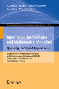 Information Technologies and Mathematical Modelling. Queueing Theory and Applications: 22nd International Conference, Itmm 2023 and 14th International Workshop, Wrq 2023, Tomsk, Russia, December 4-9, 2023, Revised Selected Papers