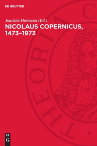 Nicolaus Copernicus, 1473-1973: Das Bild Vom Kosmos Und Die Copernicanische Revolution in Den Gesellschaftlichen Und Geistigen Auseinandersetzungen