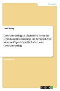 Crowdinvesting als alternative Form der Gründungsfinanzierung. Ein Vergleich von Venture-Capital-Gesellschaften und Crowdinvesting