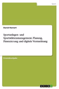 Sportanlagen- und Sportstättenmanagement. Planung, Finanzierung und digitale Vermarktung