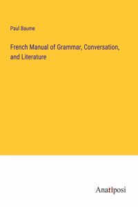 French Manual of Grammar, Conversation, and Literature