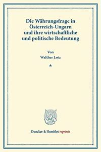 Die Wahrungsfrage in Osterreich-Ungarn Und Ihre Wirtschaftliche Und Politische Bedeutung