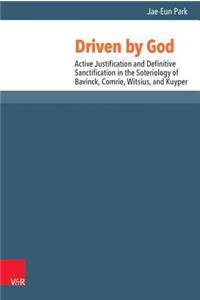 Driven by God: Active Justification and Definitive Sanctification in the Soteriology of Bavinck, Comrie, Witsius, and Kuyper