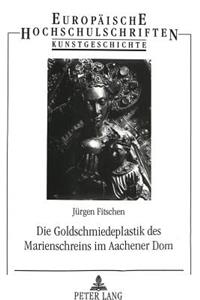 Die Goldschmiedeplastik Des Marienschreins Im Aachener Dom