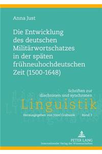 Die Entwicklung Des Deutschen Militaerwortschatzes in Der Spaeten Fruehneuhochdeutschen Zeit (1500-1648)