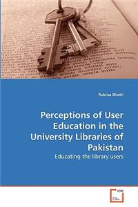 Perceptions of User Education in the University Libraries of Pakistan