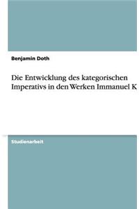 Die Entwicklung des kategorischen Imperativs in den Werken Immanuel Kants