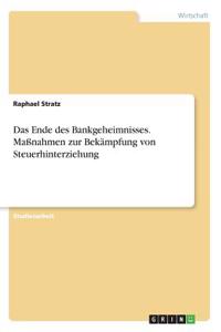Das Ende des Bankgeheimnisses. Maßnahmen zur Bekämpfung von Steuerhinterziehung