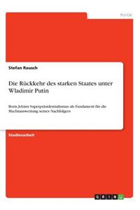 Rückkehr des starken Staates unter Wladimir Putin: Boris Jelzins Superpräsidentialismus als Fundament für die Machtausweitung seines Nachfolgers