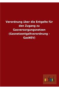 Verordnung Uber Die Entgelte Fur Den Zugang Zu Gasversorgungsnetzen (Gasnetzentgeltverordnung - Gasnev)