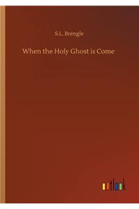 When the Holy Ghost is Come