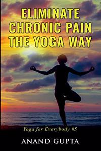 Eliminate Chronic Pain the Yoga Way