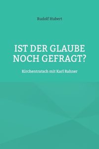Ist der Glaube noch gefragt?: Kirchentratsch mit Karl Rahner
