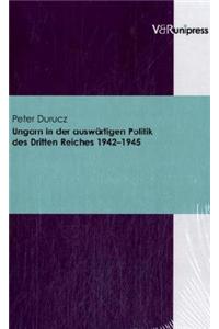Ungarn in Der Auswartigen Politik Des Dritten Reiches 1942-1945
