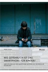 Wie gefährlich ist das Smartphone für Kinder? Über den Einfluss der Smartphone-Nutzung auf die kindliche Gesundheit