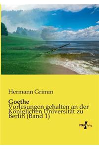 Goethe: Vorlesungen gehalten an der Königlichen Universität zu Berlin (Band 1)