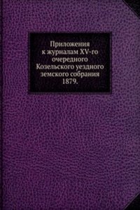 Prilozheniya k zhurnalam XV-go ocherednogo Kozelskogo uezdnogo zemskogo sobraniya