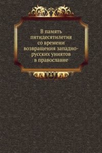 V pamyat pyatidesyatiletiya so vremeni vozvrascheniya zapadno-russkih uniyatov v pravoslavie