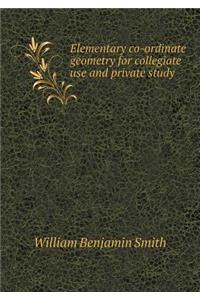 Elementary Co-Ordinate Geometry for Collegiate Use and Private Study