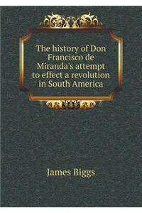 The history of Don Francisco de Miranda's attempt to effect a revolution in South America