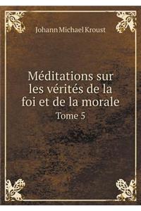 Méditations sur les vérités de la foi et de la morale Tome 5