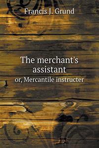 The Merchant's Assistant Or, Mercantile Instructer