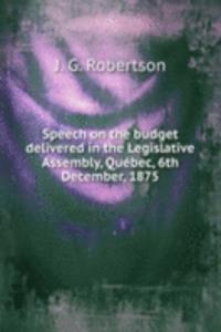 Speech on the budget delivered in the Legislative Assembly, Quebec, 6th December, 1875