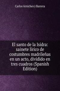 El santo de la Isidra: sainete lirico de costumbres madrilenas en un acto, dividido en tres cuadros (Spanish Edition)