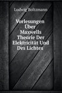 Vorlesungen Uber Maxwells Theorie Der Elektricitat Und Des Lichtes