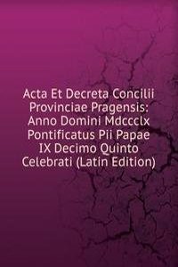 Acta Et Decreta Concilii Provinciae Pragensis: Anno Domini Mdccclx Pontificatus Pii Papae IX Decimo Quinto Celebrati (Latin Edition)