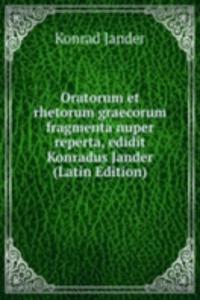 Oratorum et rhetorum graecorum fragmenta nuper reperta, edidit Konradus Jander (Latin Edition)