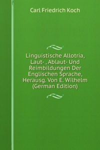 Linguistische Allotria, Laut- , Ablaut- Und Reimbildungen Der Englischen Sprache, Herausg. Von E. Wilhelm (German Edition)
