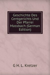 Geschichte Des Centgerichts Und Der Pfarrei Massbach (German Edition)
